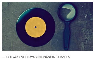 L’EXEMPLE VOLKSWAGEN FINANCIAL SERVICES
 