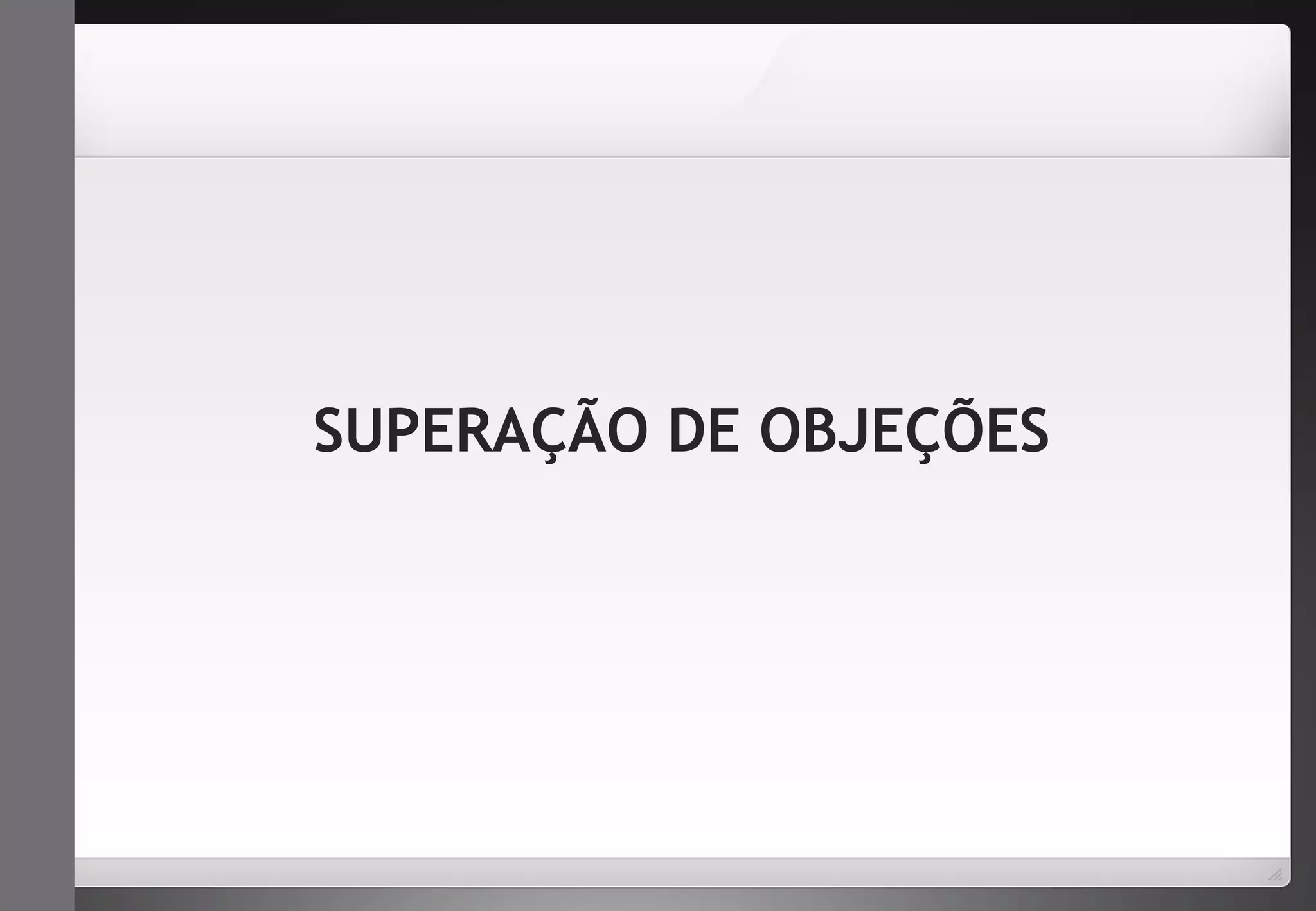 SUPERAÇÃO DE OBJEÇÕES 
 