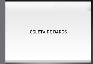 COLETA DE DADOS 
 