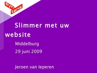 Slimmer met uw
website
  Middelburg
  29 juni 2009


  Jeroen van Ieperen
 