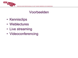 Voorbeelden

•    Kennisclips
•    Weblectures
•    Live streaming
•    Videoconferencing
 