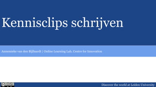 Discover the world at Leiden University
Kennisclips schrijven
Annemieke van den Bijllaardt | Online Learning Lab, Centre for Innovation
 