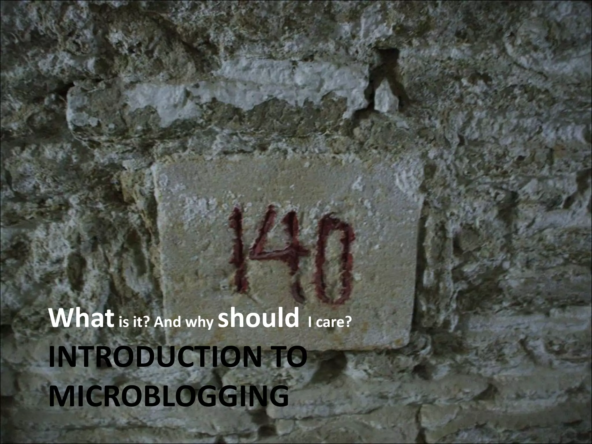 INTRODUCTION TO MICROBLOGGING What  is it? And why  should   I care?  