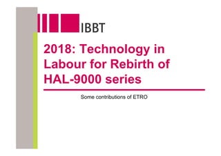 2018: Technology in
Labour for Rebirth of
HAL-9000 series
      Some contributions of ETRO
 
