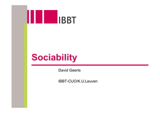 Sociability
      David Geerts

      IBBT-CUO/K.U.Leuven
 
