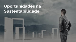 Oportunidades na
Sustentabilidade
 