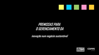PREMISSAS PARA
O GERENCIAMENTO DA
inovação num negócio sustentável
 