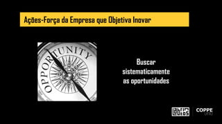 Buscar
sistematicamente
as oportunidades
Ações-Força da Empresa que Objetiva Inovar
 