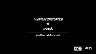 CAMINHO DO CONHECIMENTO
INOVAÇÃO
Uma Maneira de Acertar Mais
 