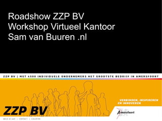 Roadshow ZZP BV
Workshop Virtueel Kantoor
Sam van Buuren .nl




Minor HNW Haagse Hogeschool
Sam van Buuren .nl
19 januari 2010
 