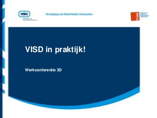 VISD in praktijk!
Werkconferentie 3D

 