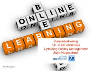 Foto: @almagami
Visieontwikkeling 

ICT in het onderwijs

Opleiding Facility Management 

Zuyd Hogeschool

 