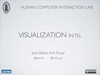 HUMAN COMPUTER INTERACTION LAB




VISUALIZATION IN TEL

    Joris Klerkx, Erik Duval
     @jkofmsk    @ErikDuval
 
