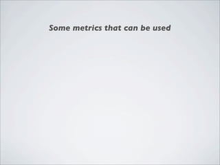 Some metrics that can be used
 