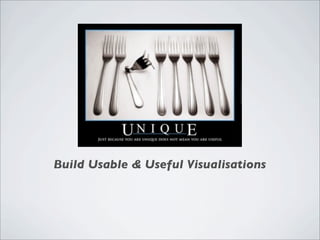 Build Usable & Useful Visualisations
 
