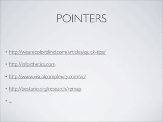 POINTERS

•   http://wearecolorblind.com/articles/quick-tips/

•   http://infosthetics.com

•   http://www.visualcomplexity.com/vc/

•   http://bestario.org/research/remap

•   ...
 