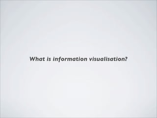 What is information visualisation?
 
