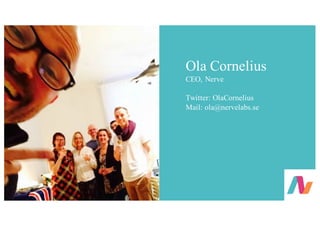 Ola Cornelius
CEO, Nerve
Twitter: OlaCornelius
Mail: ola@nervelabs.se
 