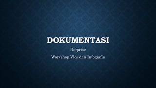 DOKUMENTASI
Dorprise
Workshop Vlog dan Infografis
 