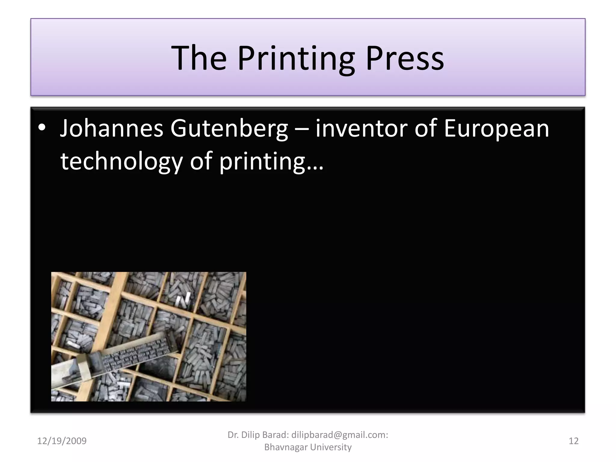 The Printing PressJohannes Gutenberg – inventor of European technology of printing…12/19/200912Dr. Dilip Barad: dilipbarad@gmail.com: Bhavnagar University