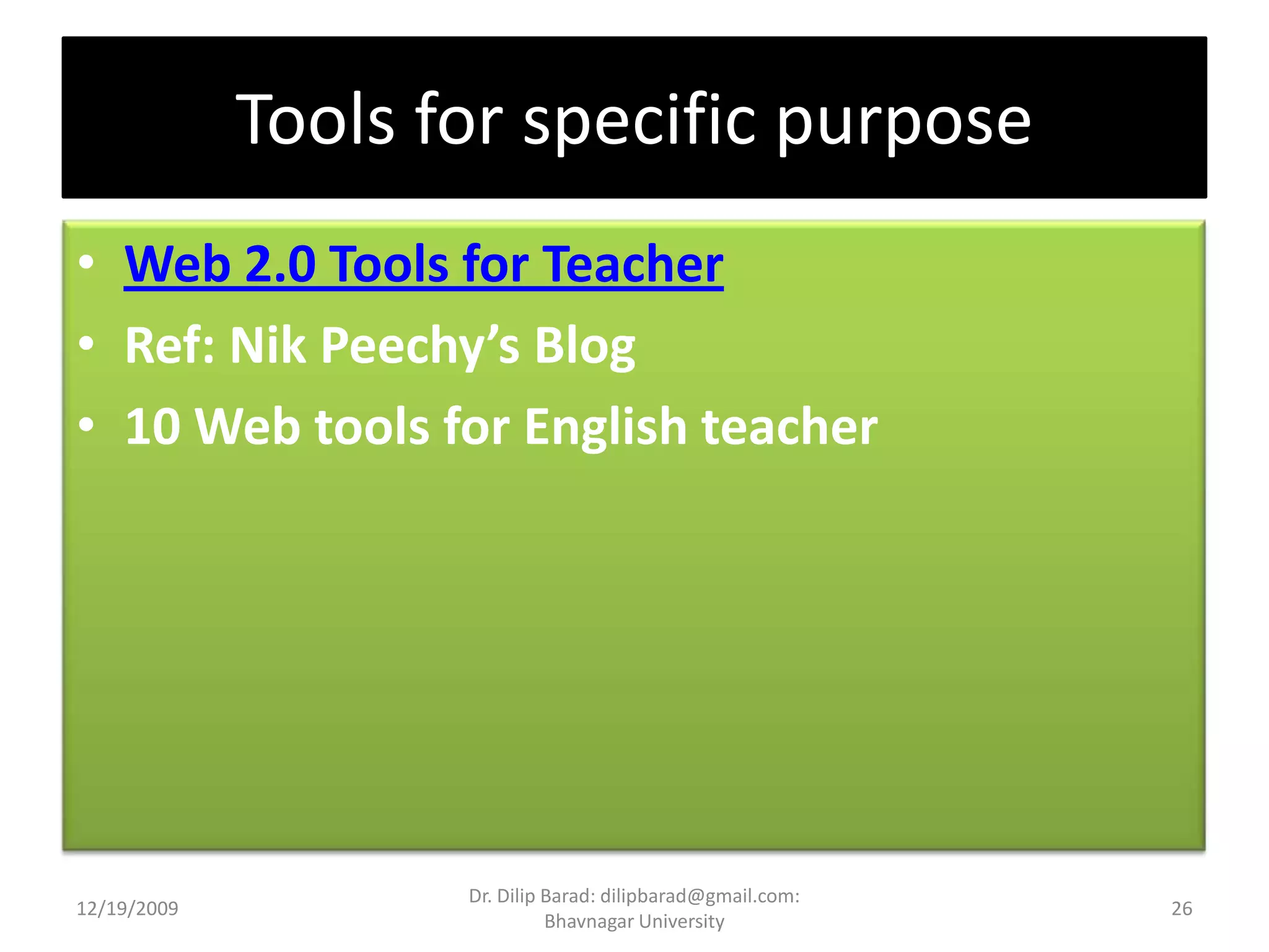 Tools for specific purposeWeb 2.0 Tools for TeacherRef: NikPeechy’s Blog10 Web tools for English teacher12/19/200926Dr. Dilip Barad: dilipbarad@gmail.com: Bhavnagar University