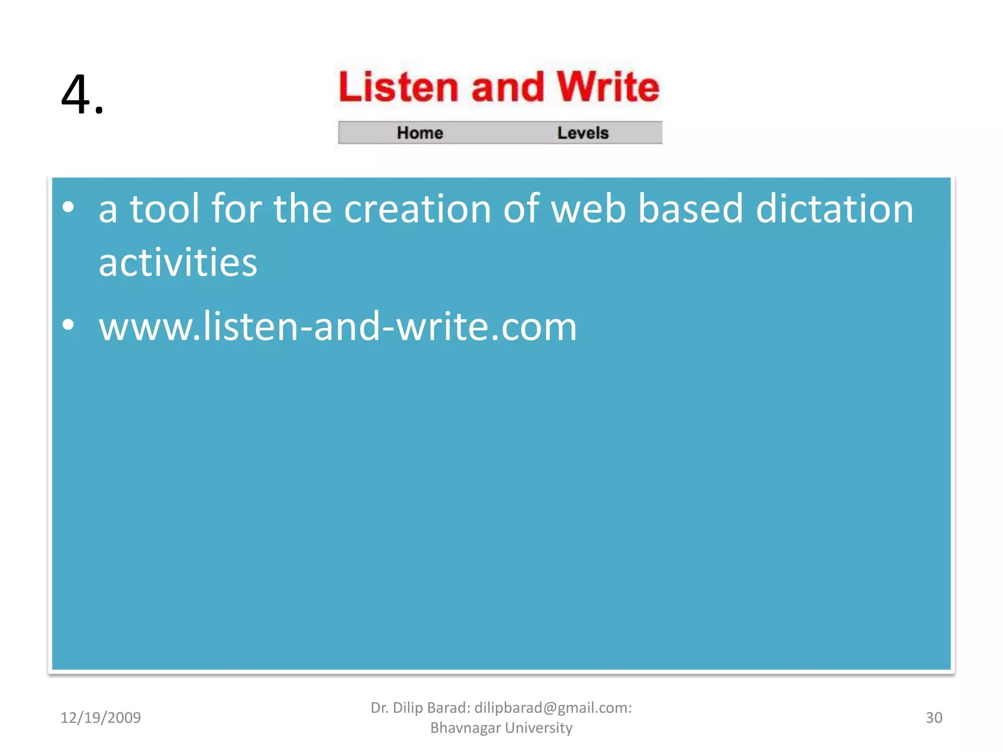 4. a tool for the creation of web based dictation activitieswww.listen-and-write.com12/19/200930Dr. Dilip Barad: dilipbarad@gmail.com: Bhavnagar University