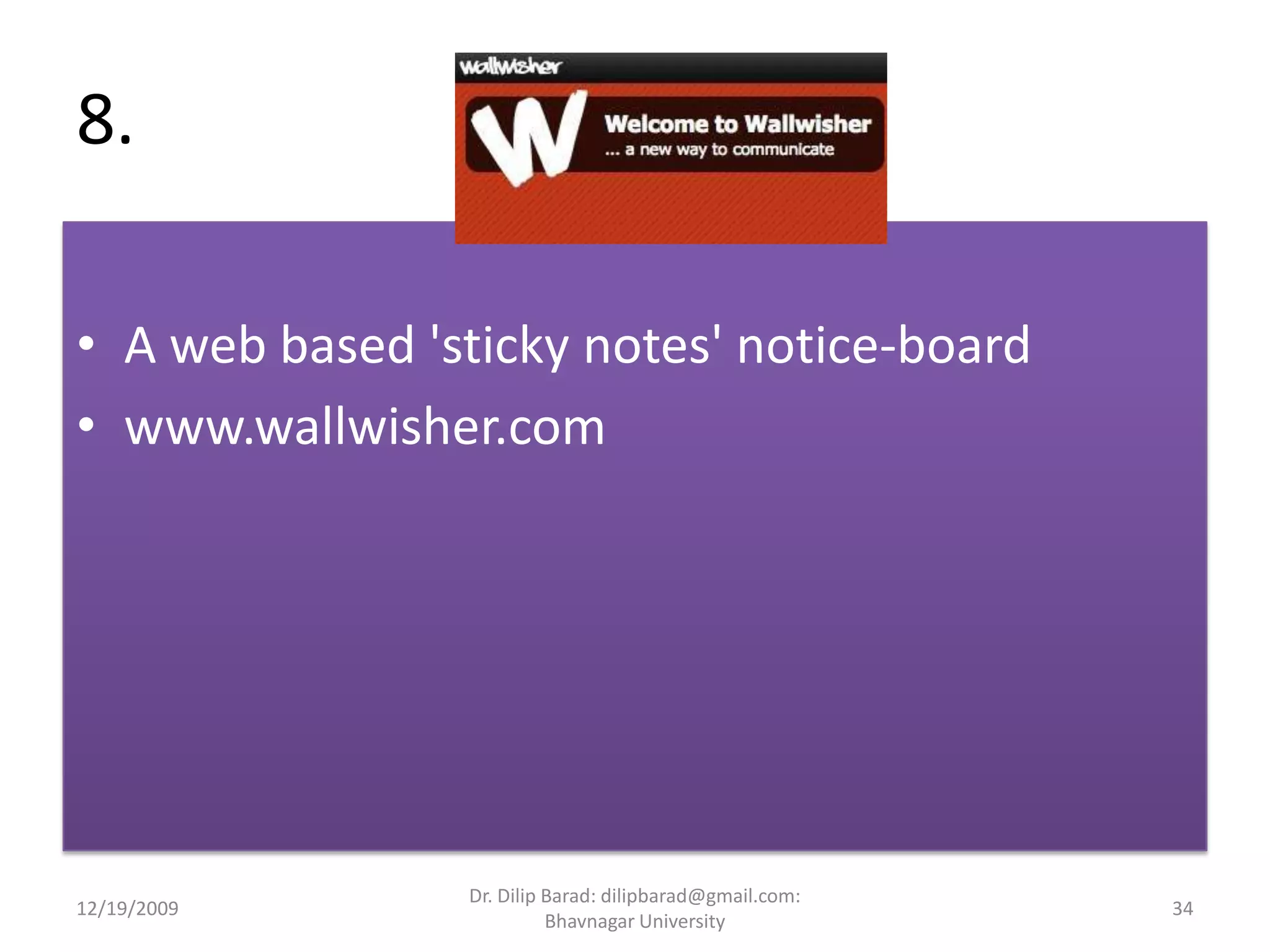 8. A web based 'sticky notes' notice-boardwww.wallwisher.com12/19/200934Dr. Dilip Barad: dilipbarad@gmail.com: Bhavnagar University