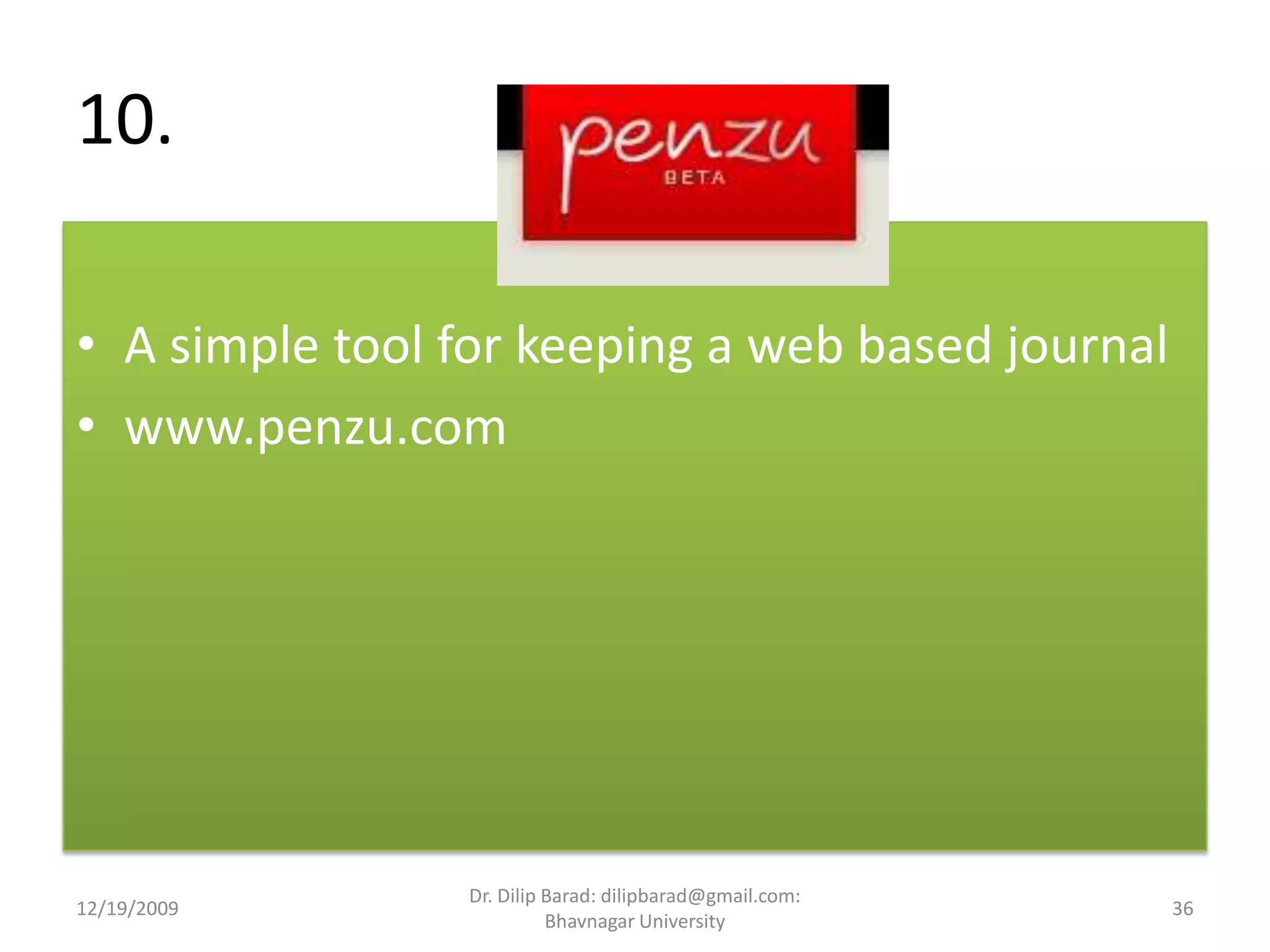 10.A simple tool for keeping a web based journalwww.penzu.com12/19/200936Dr. Dilip Barad: dilipbarad@gmail.com: Bhavnagar University