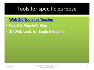 Tools for specific purposeWeb 2.0 Tools for TeacherRef: NikPeechy’s Blog10 Web tools for English teacher12/19/200926Dr. Dilip Barad: dilipbarad@gmail.com: Bhavnagar University