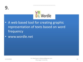 9. A web based tool for creating graphic representation of texts based on word frequencywww.wordle.net12/19/200935Dr. Dilip Barad: dilipbarad@gmail.com: Bhavnagar University