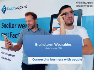 +FacilityApps 
@facilityapps 
1 
Brainstorm Wearables 
10 december 2014 
Connecting business with people 
 