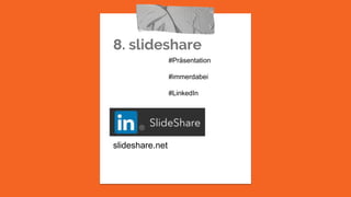 8. slideshare
slideshare.net
#Präsentation
#immerdabei
#LinkedIn
 