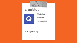 1. quizlet
www.quizlet.org
#Wortschatz
#flashcards
#Lernfortschritt
 