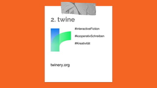 2. twine
twinery.org
#interactiveFiction
#kooperativSchreiben
#Kreativität
 