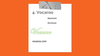 4. Vocaroo
vocaroo.com
#sprechen
#zuHause
 