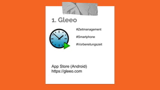 1. Gleeo
App Store (Android)
https://gleeo.com
#Zeitmanagement
#Smartphone
#Vorbereitungszeit
 