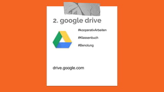 2. google drive
#kooperativArbeiten
#Klassenbuch
#Benotung
drive.google.com
 