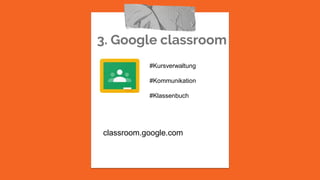 3. Google classroom
classroom.google.com
#Kursverwaltung
#Kommunikation
#Klassenbuch
 