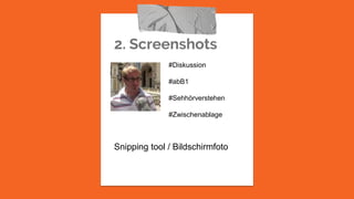 2. Screenshots
Snipping tool / Bildschirmfoto
#Diskussion
#abB1
#Sehhörverstehen
#Zwischenablage
 