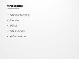 • Site Institucional
• Hotsite
• Portal
• Sites Sociais
• e-Commerce
 