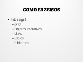 • InDesign!
– Grid
– Objetos interativos
– Links
– Estilos
– Biblioteca
 