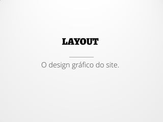 O design gráfico do site.
 