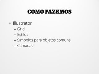 • Illustrator
– Grid
– Estilos
– Símbolos para objetos comuns
– Camadas
 