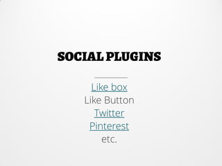Like box
Like Button
Twitter
Pinterest
etc.
 