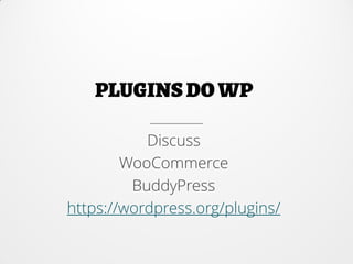 Discuss
WooCommerce
BuddyPress
https://wordpress.org/plugins/
 