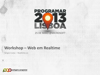 NOME DA APRESENTAÇÃO
Nome (Nick no Fórum)
25 DE MAIO @MICROSOFT
Workshop – Web em Realtime
Sérgio Costa – Realtime.co
 