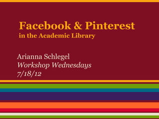 Facebook & Pinterest
in the Academic Library


Arianna Schlegel
Workshop Wednesdays
7/18/12
 