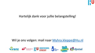 Hartelijk dank voor jullie belangstelling!
Wil je ons volgen: mail naar Myhra.kleppe@Hu.nl
 