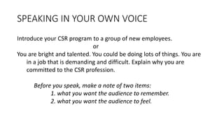 SPEAKING IN YOUR OWN VOICE
Introduce your CSR program to a group of new employees.
or
You are bright and talented. You cou...