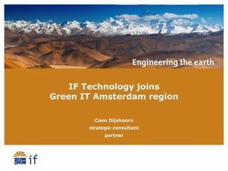 IF Technology joins
Green IT Amsterdam region

         Coen Dijxhoorn
       strategic consultant
             partner
 